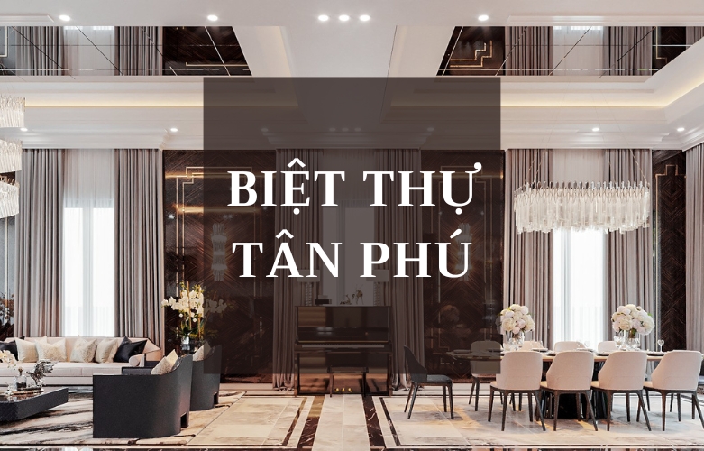 THIẾT KẾ NỘI THẤT BIỆT THỰ TÂN PHÚ